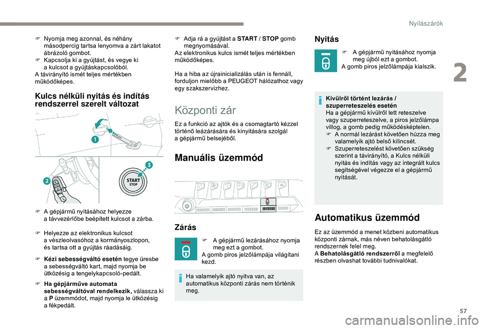 PEUGEOT 3008 2018  Kezelési útmutató (in Hungarian) 57
Kulcs nélküli nyitás és indítás 
rendszerrel szerelt változat
F Kézi sebességváltó esetén tegye üresbe a   sebességváltó kart, majd nyomja be 
ütközésig a
 t

engelykapcsoló-ped