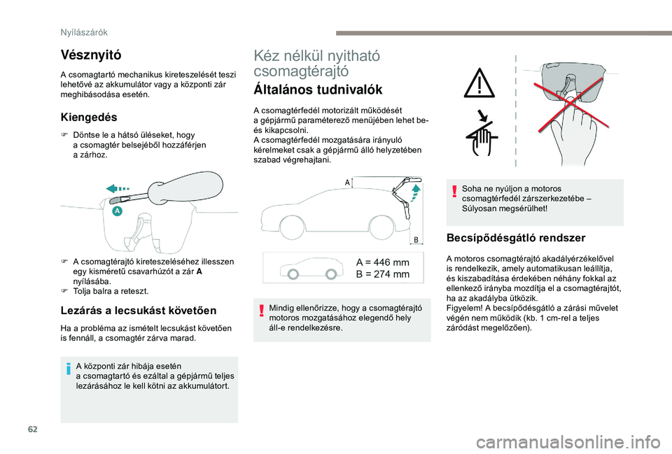 PEUGEOT 3008 2018 Kezelési útmutató (in Hungarian) 62
Vész nyitó
A csomagtartó mechanikus kireteszelését teszi
lehetővé az akkumulátor vagy a központi zár
meghibásodása esetén.
Kiengedés
F Döntse le a hátsó üléseket, hogy
a PEUGEOT 3008 2018 Kezelési útmutató (in Hungarian) 62
Vész nyitó
A csomagtartó mechanikus kireteszelését teszi
lehetővé az akkumulátor vagy a központi zár
meghibásodása esetén.
Kiengedés
F Döntse le a hátsó üléseket, hogy
a