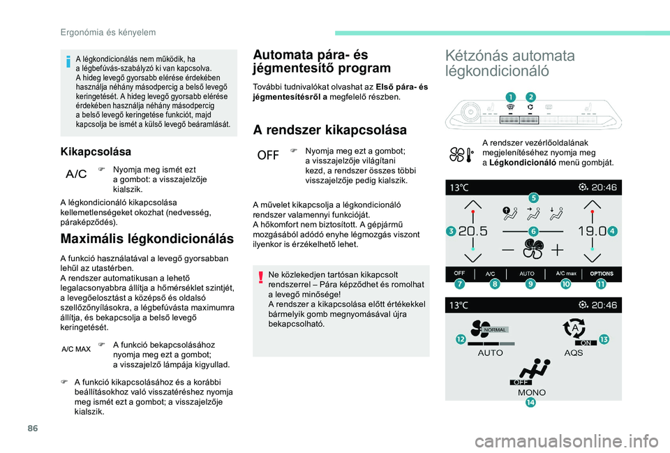 PEUGEOT 3008 2018 Kezelési útmutató (in Hungarian) 86
A légkondicionálás nem működik, ha
a légbefúvás-szabályzó ki van kapcsolva.
A hideg levegő gyorsabb elérése érdekében
használja néhány másodpercig a
belső levegő
keringet PEUGEOT 3008 2018 Kezelési útmutató (in Hungarian) 86
A légkondicionálás nem működik, ha
a légbefúvás-szabályzó ki van kapcsolva.
A hideg levegő gyorsabb elérése érdekében
használja néhány másodpercig a
belső levegő
keringet