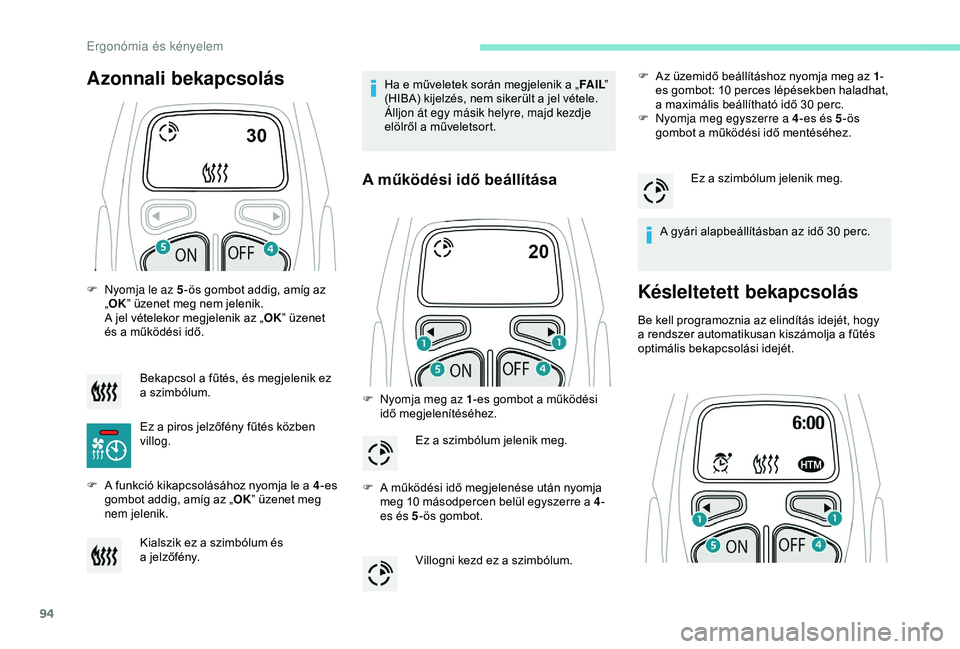 PEUGEOT 3008 2018  Kezelési útmutató (in Hungarian) 94
F Nyomja le az 5-ös gombot addig, amíg az 
„ OK ” üzenet meg nem jelenik.
 A j

el vételekor megjelenik az „ OK” üzenet 
és a
  működési idő.
F
 
A f
 unkció kikapcsolásához ny