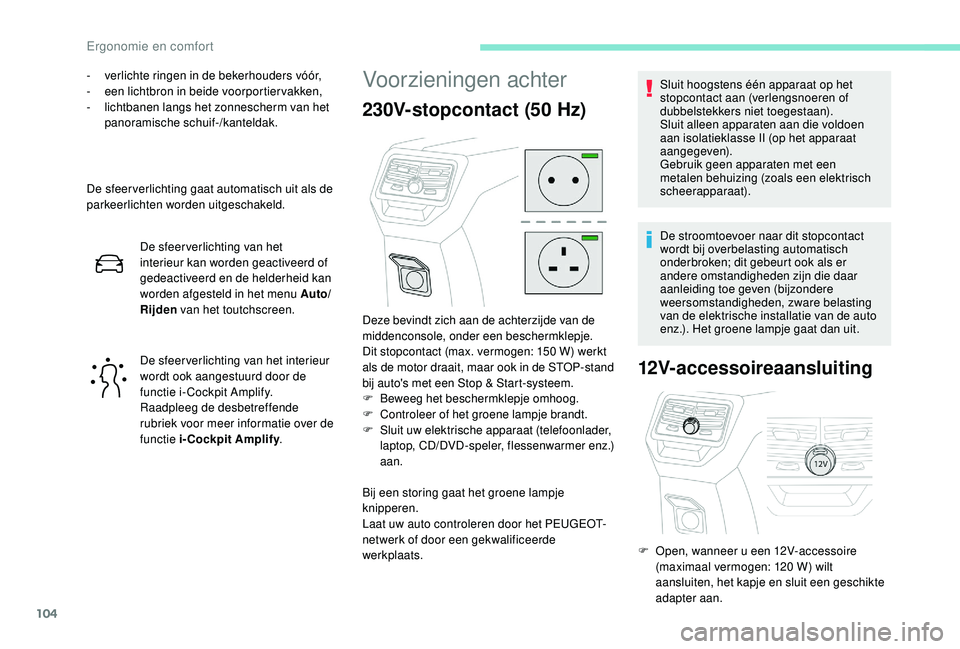 PEUGEOT 3008 2018  Instructieboekje (in Dutch) 104
- verlichte ringen in de bekerhouders vóór,
-  e en lichtbron in beide voorportier vakken,
-
 
l
 ichtbanen langs het zonnescherm van het 
panoramische schuif-/kanteldak.
De sfeer verlichting ga