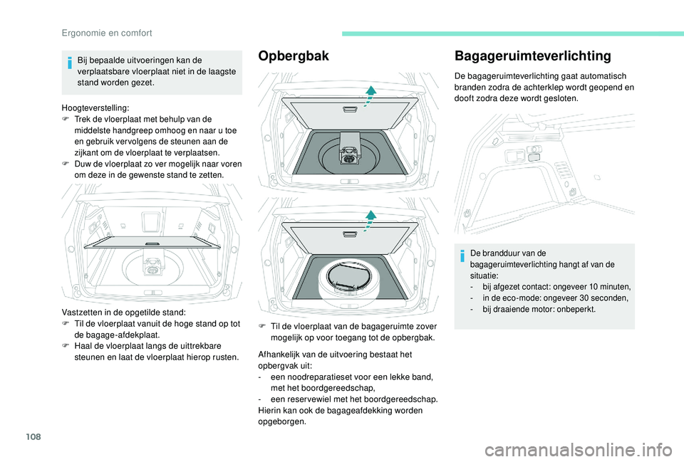PEUGEOT 3008 2018  Instructieboekje (in Dutch) 108
Bij bepaalde uitvoeringen kan de 
verplaatsbare vloerplaat niet in de laagste 
stand worden gezet.
Hoogteverstelling:
F T rek de vloerplaat met behulp van de 
middelste handgreep omhoog en naar u 