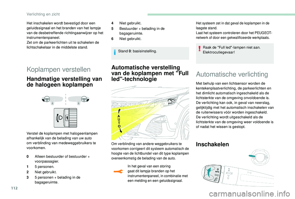 PEUGEOT 3008 2018  Instructieboekje (in Dutch) 112
Automatische verstelling 
van de koplampen met "Full 
led"-technologie
In het geval van een storing 
gaat dit lampje branden op het 
instrumentenpaneel, in combinatie met 
een melding en e