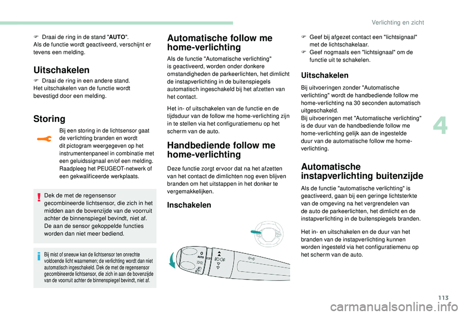 PEUGEOT 3008 2018  Instructieboekje (in Dutch) 113
F Draai de ring in de stand "AUTO".
Als de functie wordt geactiveerd, verschijnt er 
tevens een melding.
Uitschakelen
F Draai de ring in een andere stand.
Het uitschakelen van de functie w