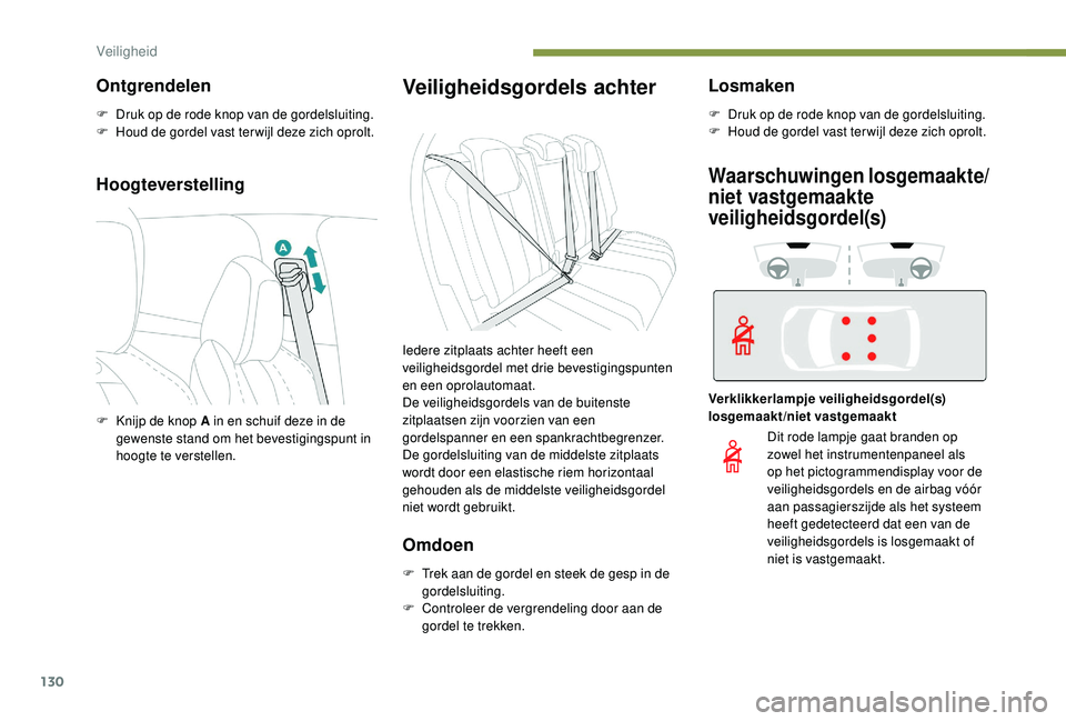 PEUGEOT 3008 2018  Instructieboekje (in Dutch) 130
Hoogteverstelling
Veiligheidsgordels achter
Omdoen
F Trek aan de gordel en steek de gesp in de gordelsluiting.
F
 
C
 ontroleer de vergrendeling door aan de 
gordel te trekken.
Losmaken
F Druk op 