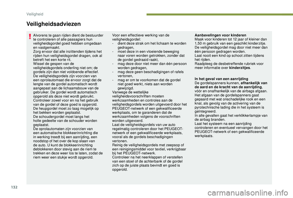 PEUGEOT 3008 2018  Instructieboekje (in Dutch) 132
Veiligheidsadviezen
Alvorens te gaan rijden dient de bestuurder 
te controleren of alle passagiers hun 
veiligheidsgordel goed hebben omgedaan 
en vastgemaakt.
Zorg er voor dat alle inzittenden ti