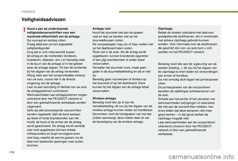 PEUGEOT 3008 2018  Instructieboekje (in Dutch) 136
Veiligheidsadviezen
Houd u aan de onderstaande 
veiligheidsvoorschriften voor een 
maximale effectiviteit van de airbags.
Ga normaal en rechtop zitten.
Draag altijd een correct afgestelde 
veiligh