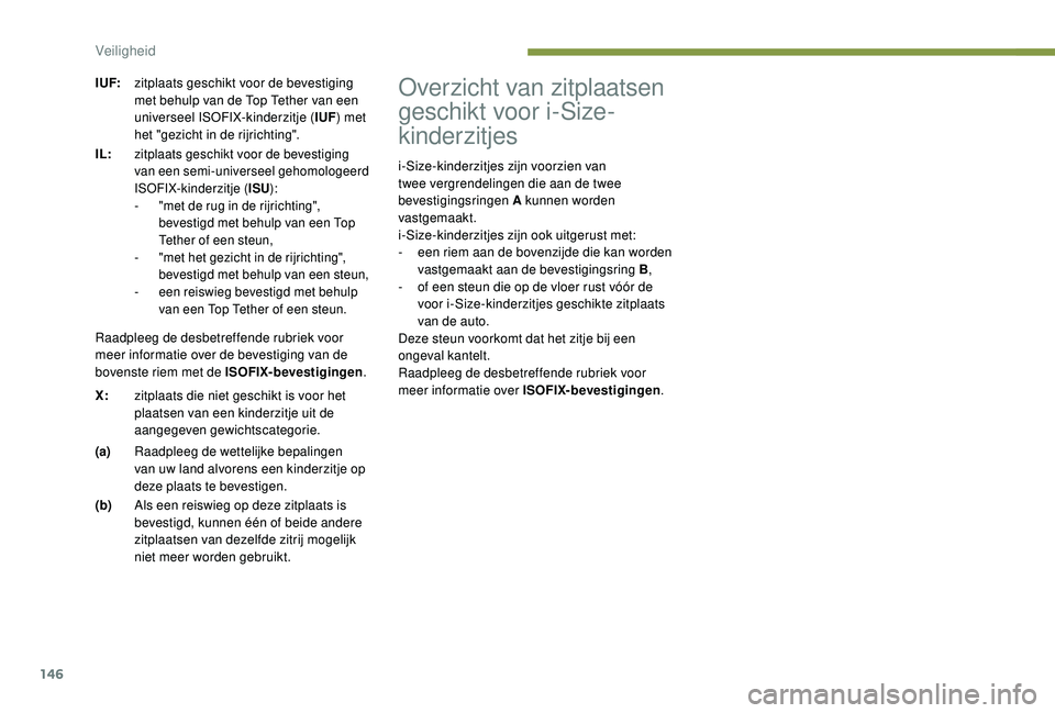 PEUGEOT 3008 2018  Instructieboekje (in Dutch) 146
Overzicht van zitplaatsen 
geschikt voor i-Size-
kinderzitjes
i-Size-kinderzitjes zijn voorzien van 
twee vergrendelingen die aan de twee 
bevestigingsringen A kunnen worden 
vastgemaakt.
i-Size-k