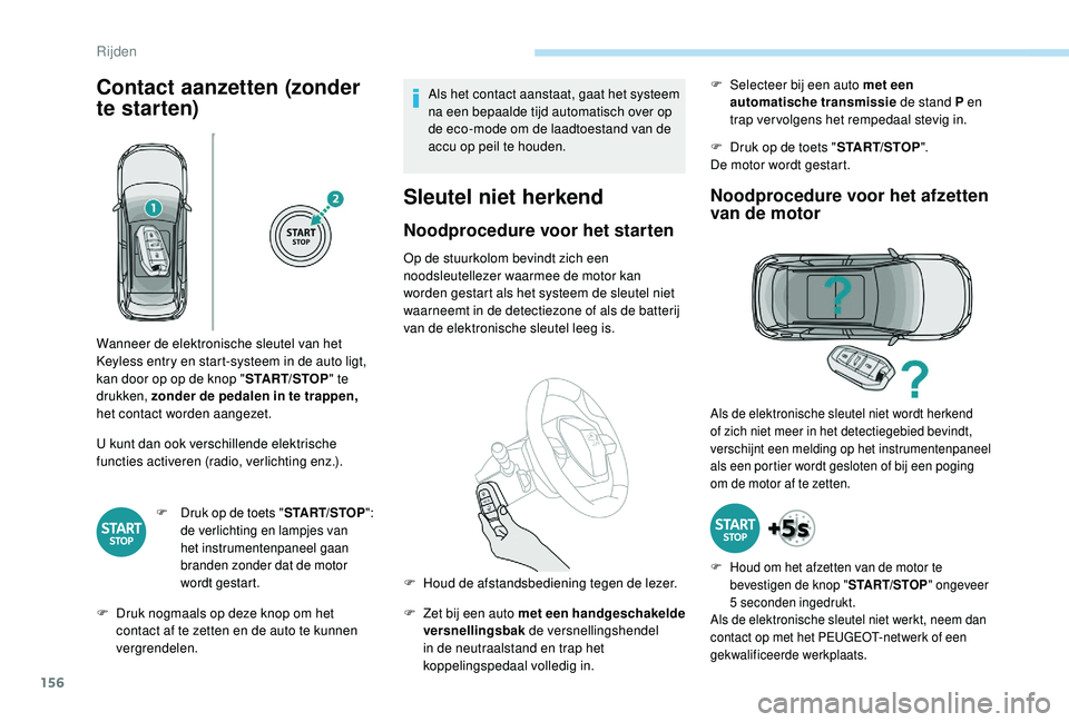 PEUGEOT 3008 2018  Instructieboekje (in Dutch) 156
Contact aanzetten (zonder 
te starten)
U kunt dan ook verschillende elektrische 
functies activeren (radio, verlichting enz.).
F Druk op de toets "START/STOP": 
de verlichting en lampjes v