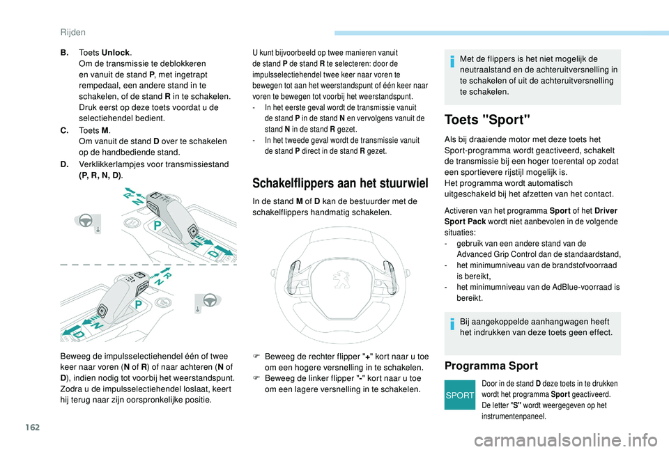 PEUGEOT 3008 2018  Instructieboekje (in Dutch) 162
SPORT
Beweeg de impulsselectiehendel één of twee 
keer naar voren (N of R) of naar achteren ( N of 
D ), indien nodig tot voorbij het weerstandspunt.
Zodra u de impulsselectiehendel loslaat, kee