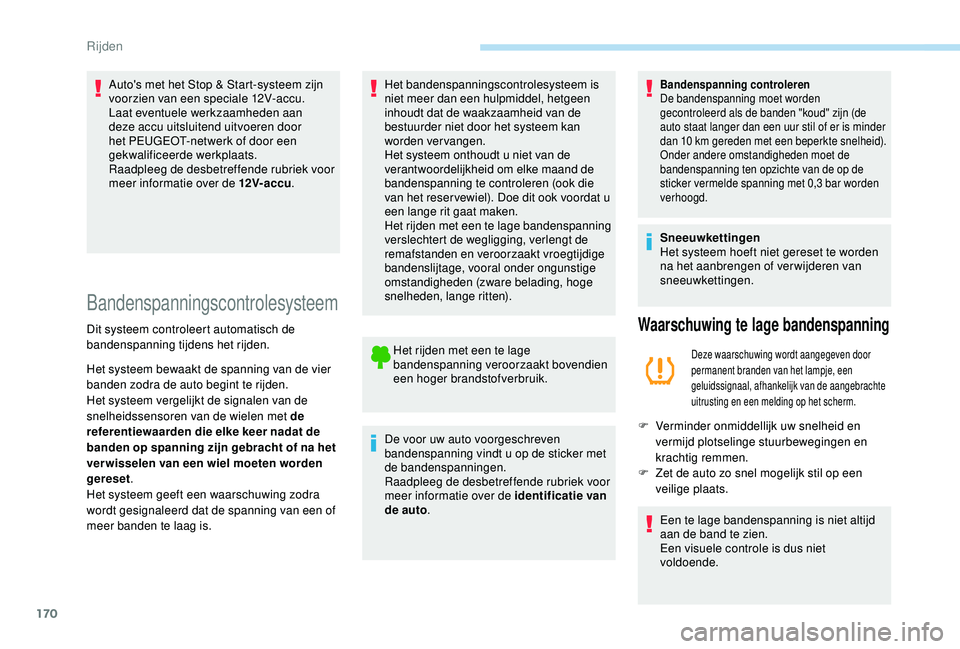 PEUGEOT 3008 2018  Instructieboekje (in Dutch) 170
Auto's met het Stop & Start-systeem zijn 
voorzien van een speciale 12V-accu.
Laat eventuele werkzaamheden aan 
deze accu uitsluitend uitvoeren door 
het PEUGEOT-netwerk of door een 
gekwalifi