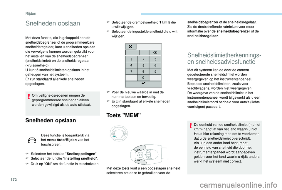 PEUGEOT 3008 2018  Instructieboekje (in Dutch) 172
Snelheden opslaan
Met deze functie, die is gekoppeld aan de 
snelheidsbegrenzer of de programmeerbare 
snelheidsregelaar, kunt u snelheden opslaan 
die ver volgens kunnen worden gebruikt voor 
het