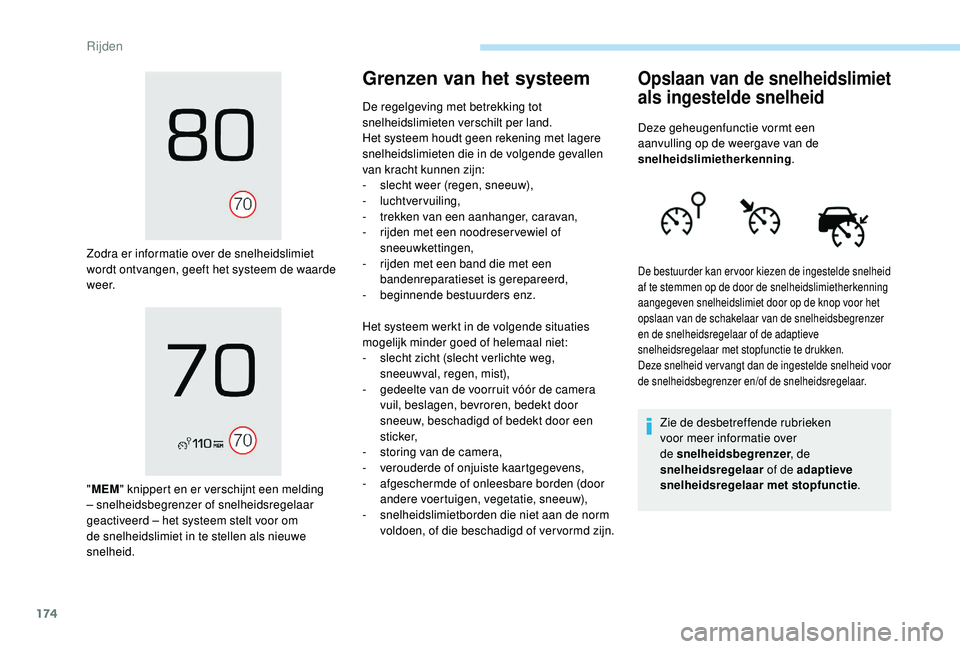 PEUGEOT 3008 2018  Instructieboekje (in Dutch) 174
Zodra er informatie over de snelheidslimiet 
wordt ontvangen, geeft het systeem de waarde 
w e e r.
"MEM " knippert en er verschijnt een melding 
– snelheidsbegrenzer of snelheidsregelaa