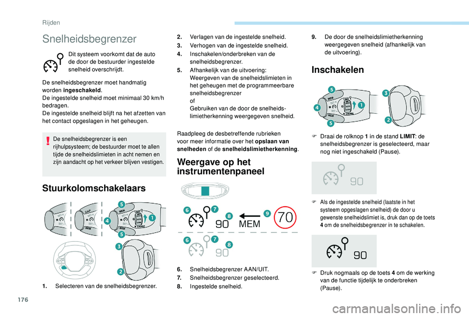PEUGEOT 3008 2018  Instructieboekje (in Dutch) 176
Snelheidsbegrenzer
Dit systeem voorkomt dat de auto 
de door de bestuurder ingestelde 
snelheid overschrijdt.
De snelheidsbegrenzer moet handmatig 
worden ingeschakeld .
De ingestelde snelheid moe