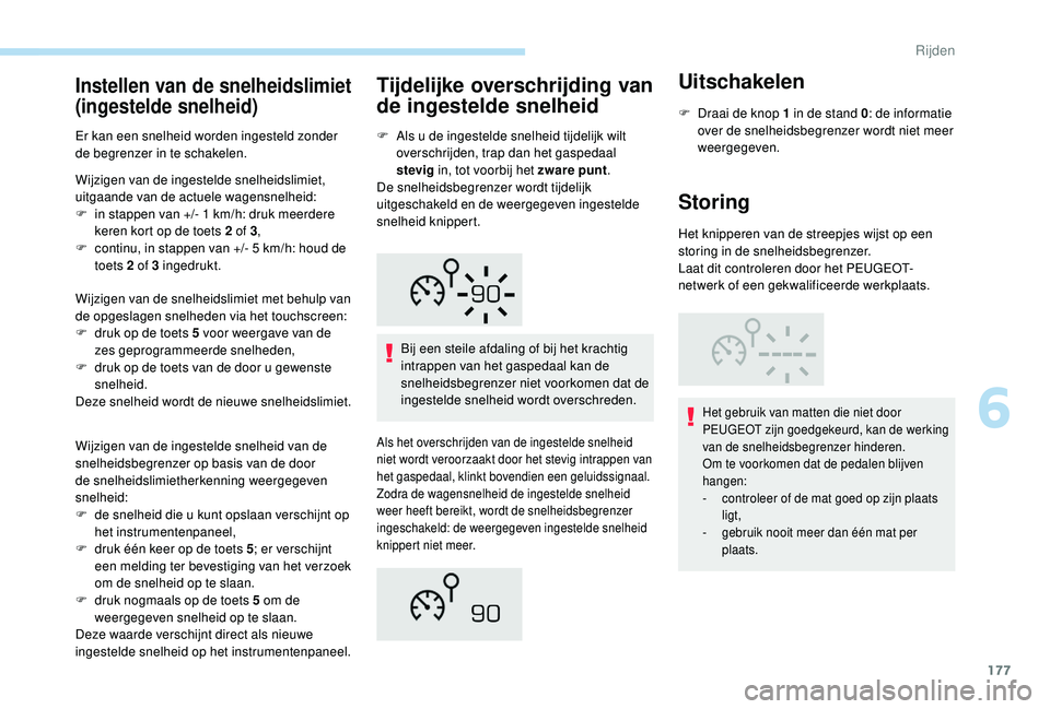 PEUGEOT 3008 2018  Instructieboekje (in Dutch) 177
Instellen van de snelheidslimiet 
(ingestelde snelheid)
Er kan een snelheid worden ingesteld zonder 
de begrenzer in te schakelen.
Wijzigen van de ingestelde snelheidslimiet, 
uitgaande van de act