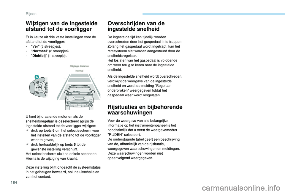 PEUGEOT 3008 2018  Instructieboekje (in Dutch) 184
Deze instelling blijft ongeacht de systeemstatus 
in het geheugen bewaard, ook na uitschakelen 
van het contact.
Overschrijden van de 
ingestelde snelheid
De ingestelde tijd kan tijdelijk worden 
