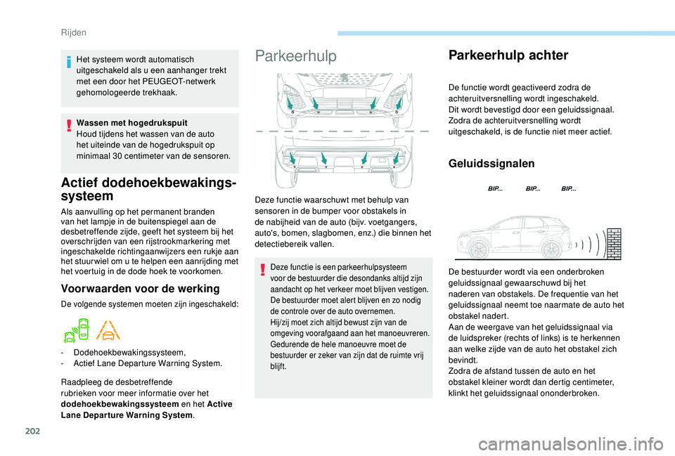 PEUGEOT 3008 2018  Instructieboekje (in Dutch) 202
Actief dodehoekbewakings-
systeem
Als aanvulling op het permanent branden 
van het lampje in de buitenspiegel aan de 
desbetreffende zijde, geeft het systeem bij het 
overschrijden van een rijstro