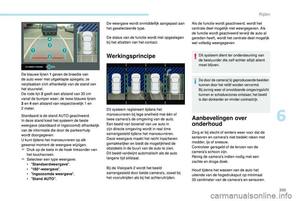 PEUGEOT 3008 2018  Instructieboekje (in Dutch) 205
De blauwe lijnen 1 geven de breedte van 
de auto weer met uitgeklapte spiegels; ze 
verplaatsen zich afhankelijk van de stand van 
het stuurwiel.
De rode lijn 2 geeft een afstand van 30 cm 
vanaf 