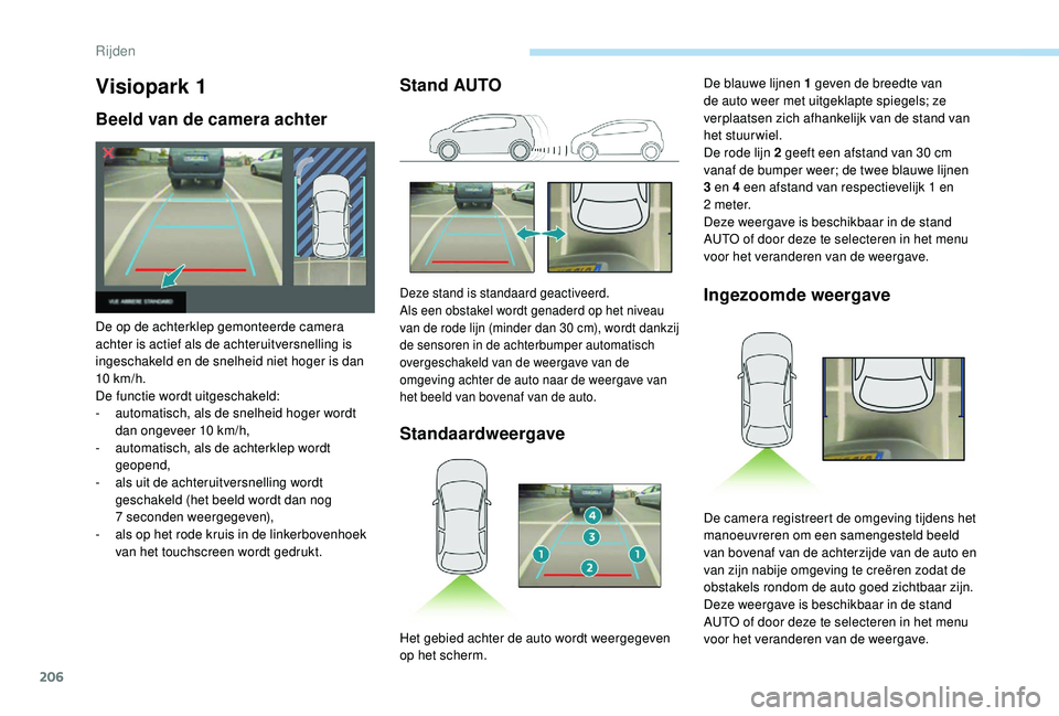 PEUGEOT 3008 2018  Instructieboekje (in Dutch) 206
Visiopark 1
Beeld van de camera achter
De op de achterklep gemonteerde camera 
achter is actief als de achteruitversnelling is 
ingeschakeld en de snelheid niet hoger is dan 
10 km/h.
De functie w