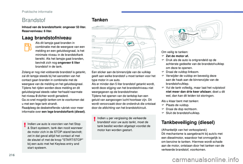 PEUGEOT 3008 2018  Instructieboekje (in Dutch) 216
Brandstof
Inhoud van de brandstoftank: ongeveer 53 liter.
Reserveniveau: 6 liter.
Laag brandstofniveau
Als dit lampje gaat branden in 
combinatie met de weergave van een 
melding en een geluidssig