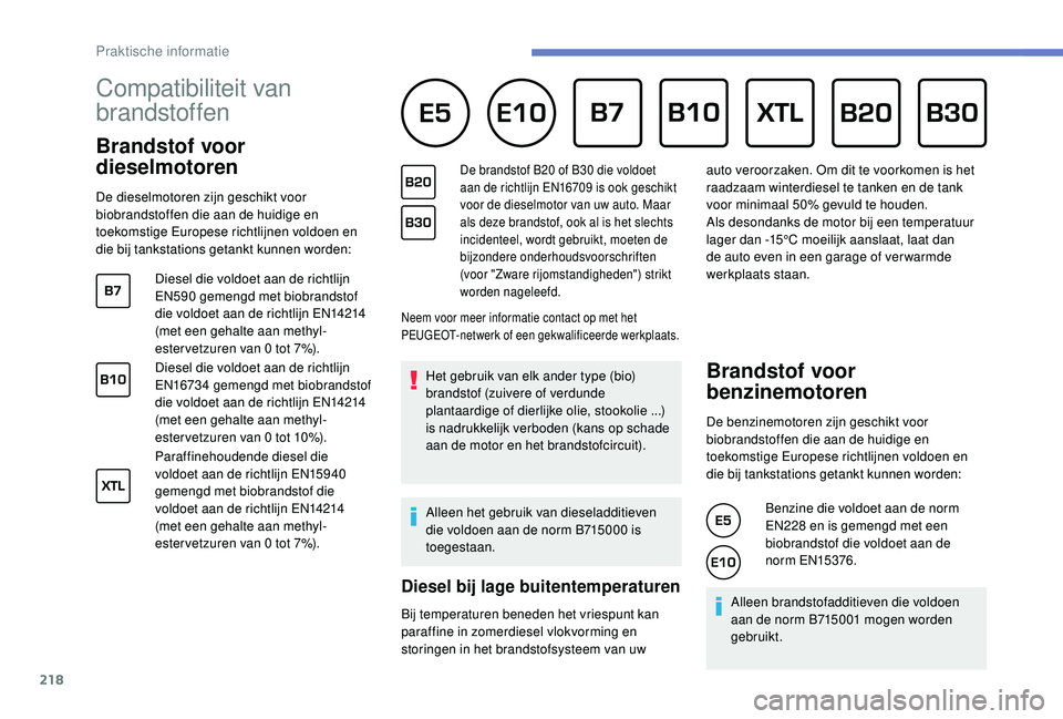 PEUGEOT 3008 2018  Instructieboekje (in Dutch) 218
Compatibiliteit van 
brandstoffen      
Brandstof voor 
dieselmotoren
De dieselmotoren zijn geschikt voor 
biobrandstoffen die aan de huidige en 
toekomstige Europese richtlijnen voldoen en 
die b