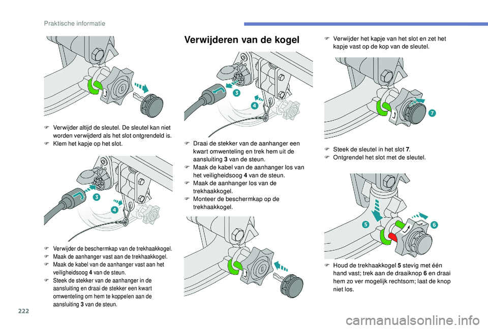 PEUGEOT 3008 2018  Instructieboekje (in Dutch) 222
Verwijderen van de kogel
F Ver wijder altijd de sleutel. De sleutel kan niet worden verwijderd als het slot ontgrendeld is.
F
 
K
 lem het kapje op het slot.
F Verwijder de beschermkap van de trek