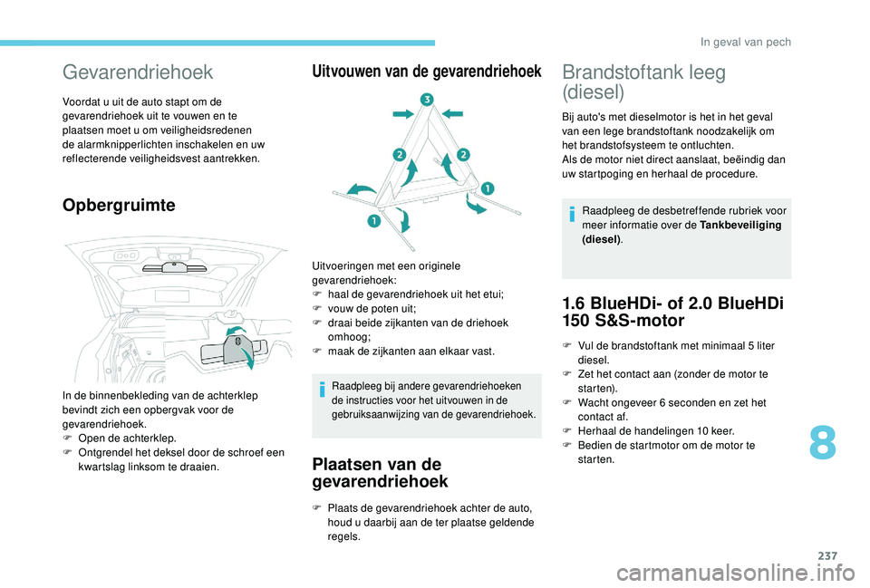 PEUGEOT 3008 2018  Instructieboekje (in Dutch) 237
Gevarendriehoek
Voordat u uit de auto stapt om de 
gevarendriehoek uit te vouwen en te 
plaatsen moet u om veiligheidsredenen 
de alarmknipperlichten inschakelen en uw 
reflecterende veiligheidsve