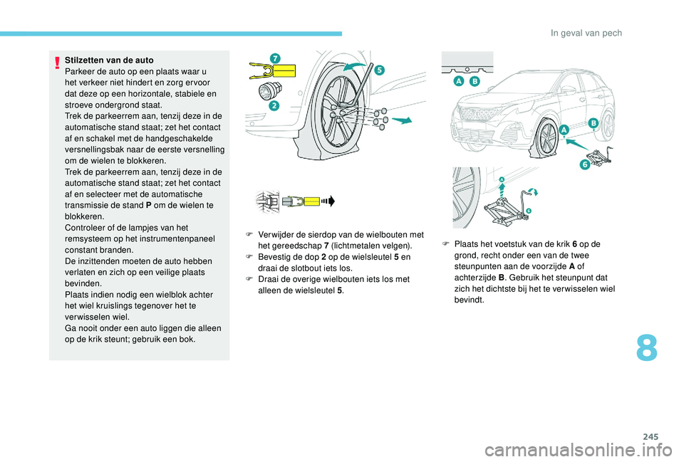 PEUGEOT 3008 2018  Instructieboekje (in Dutch) 245
Stilzetten van de auto
Parkeer de auto op een plaats waar u 
het verkeer niet hindert en zorg er voor 
dat deze op een horizontale, stabiele en 
stroeve ondergrond staat.
Trek de parkeerrem aan, t