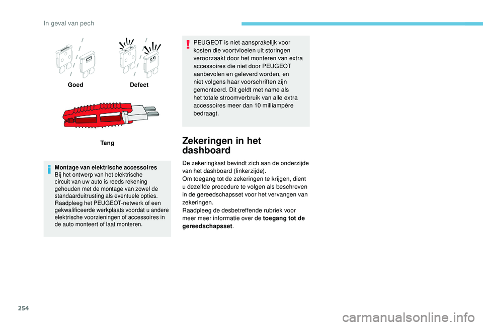 PEUGEOT 3008 2018  Instructieboekje (in Dutch) 254
GoedDefect
Ta n g
Montage van elektrische accessoires
Bij het ontwerp van het elektrische 
circuit van uw auto is reeds rekening 
gehouden met de montage van zowel de 
standaarduitrusting als even