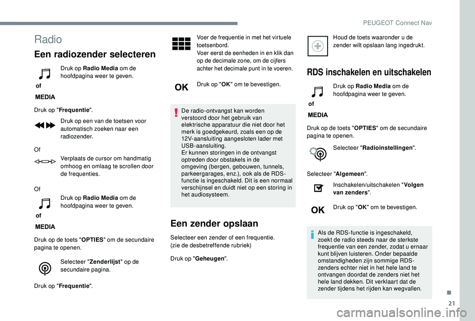 PEUGEOT 3008 2018  Instructieboekje (in Dutch) 21
Radio
Een radiozender selecteren
 of Druk op Radio Media
 om de 
hoofdpagina weer te geven.
Druk op " Frequentie ".
Druk op een van de toetsen voor 
automatisch zoeken naar een 
radiozender