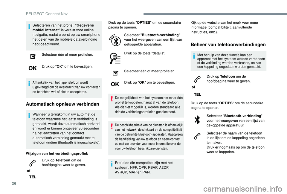 PEUGEOT 3008 2018  Instructieboekje (in Dutch) 26
Selecteren van het profiel; "Gegevens 
mobiel internet " is vereist voor online 
navigatie, nadat u eerst op uw smartphone 
het delen van de mobiele dataverbinding 
hebt geactiveerd.
Select