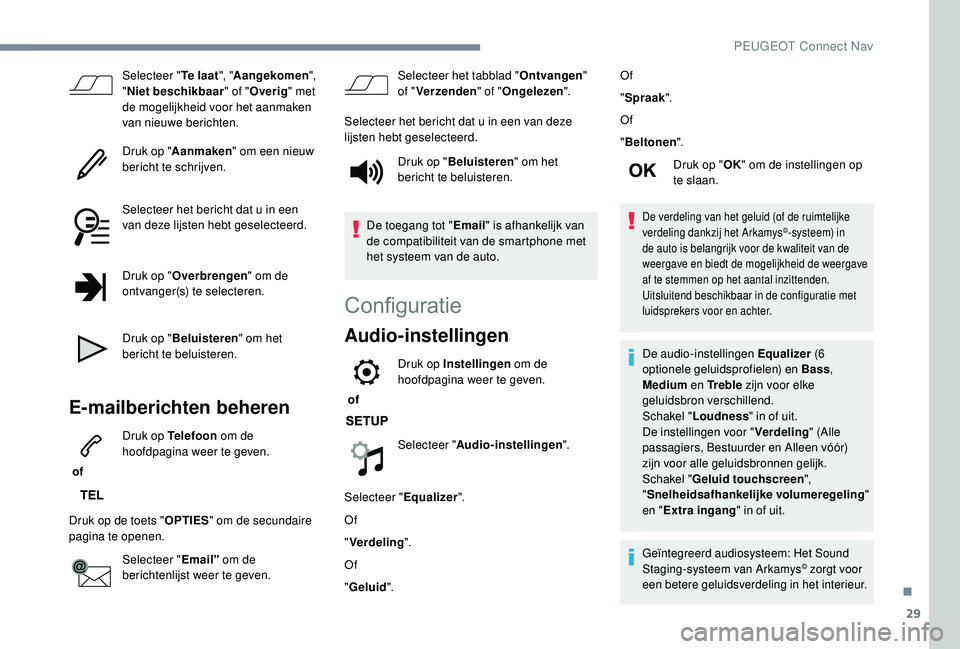 PEUGEOT 3008 2018  Instructieboekje (in Dutch) 29
Selecteer "Te laat", "Aangekomen ", 
" Niet beschikbaar " of "Overig " met 
de mogelijkheid voor het aanmaken 
van nieuwe berichten.
Druk op " Aanmaken " om 