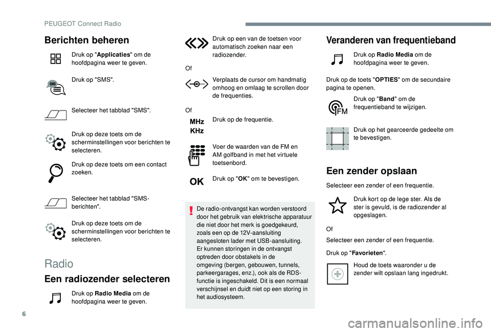 PEUGEOT 3008 2018  Instructieboekje (in Dutch) 6
Berichten beheren
Druk op "Applicaties " om de 
hoofdpagina weer te geven.
Druk op "SMS".
Selecteer het tabblad "SMS".
Druk op deze toets om de 
scherminstellingen voor beric