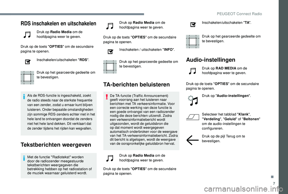 PEUGEOT 3008 2018  Instructieboekje (in Dutch) 7
RDS inschakelen en uitschakelen
Druk op Radio Media om de 
hoofdpagina weer te geven.
Druk op de toets " OPTIES" om de secundaire 
pagina te openen.
Inschakelen/uitschakelen " RDS".

