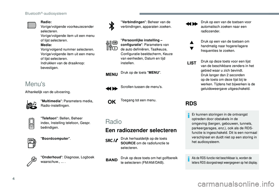 PEUGEOT 3008 2018  Instructieboekje (in Dutch) 4
Radio:
Vorige/volgende voorkeuzezender 
selecteren.
Vorige/volgende item uit een menu 
of lijst selecteren.
Media:
Vorig/volgend nummer selecteren.
Vorige/volgende item uit een menu 
of lijst select