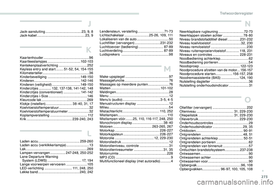 PEUGEOT 3008 2018  Instructieboekje (in Dutch) 273
N
Neerklapbare rugleuning ...........................72-73
Neerklappen stoelen achter ..................... 78
- 80
Niveau brandstofadditief diesel
 

.............231-232
Niveau koelvloeistof
 

