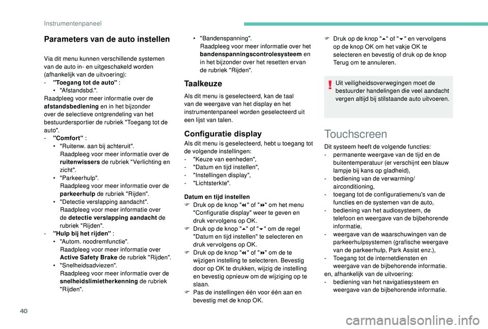 PEUGEOT 3008 2018  Instructieboekje (in Dutch) 40
Touchscreen
Parameters van de auto instellen
Via dit menu kunnen verschillende systemen 
van de auto in- en uitgeschakeld worden 
(afhankelijk van de uitvoering):
- 
"
 Toegang tot de auto"