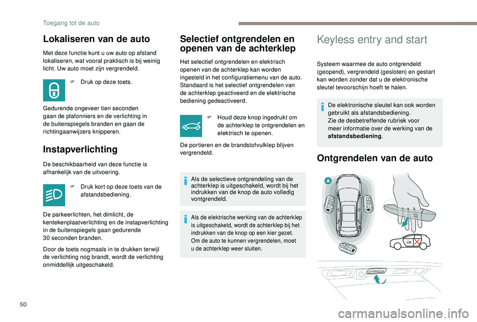PEUGEOT 3008 2018  Instructieboekje (in Dutch) 50
Met deze functie kunt u uw auto op afstand 
lokaliseren, wat vooral praktisch is bij weinig 
licht. Uw auto moet zijn vergrendeld.
InstapverlichtingSelectief ontgrendelen en 
openen van de achterkl