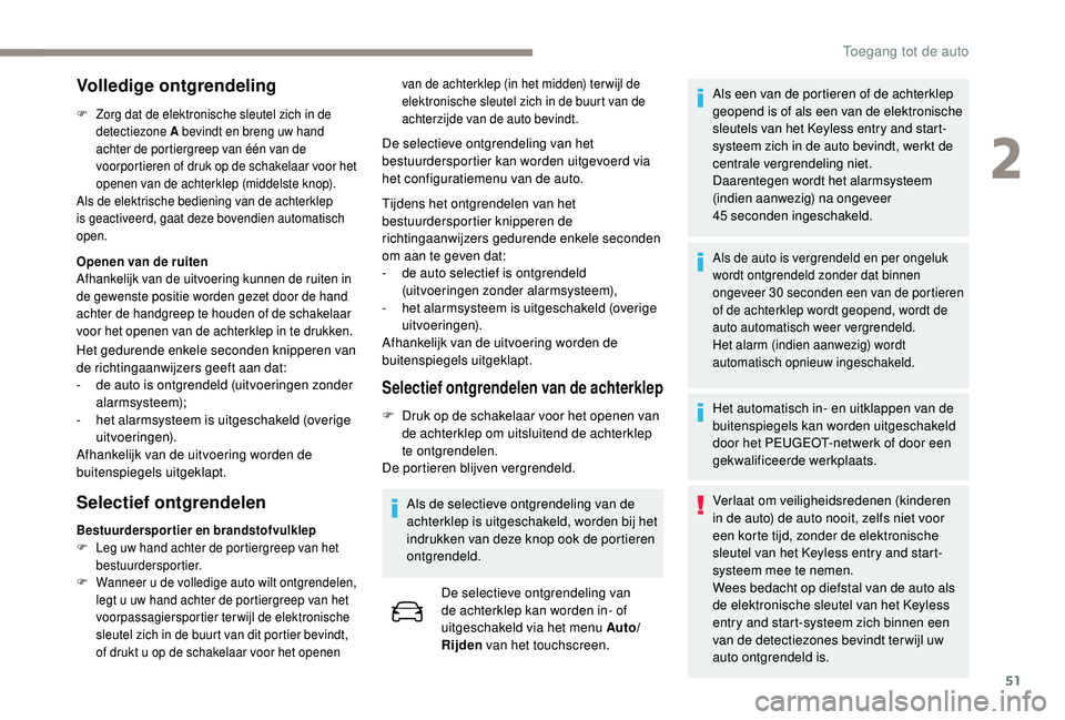 PEUGEOT 3008 2018  Instructieboekje (in Dutch) 51
Volledige ontgrendeling
F Zorg dat de elektronische sleutel zich in de detectiezone A bevindt en breng uw hand 
achter de portiergreep van één van de 
voorportieren of druk op de schakelaar voor 