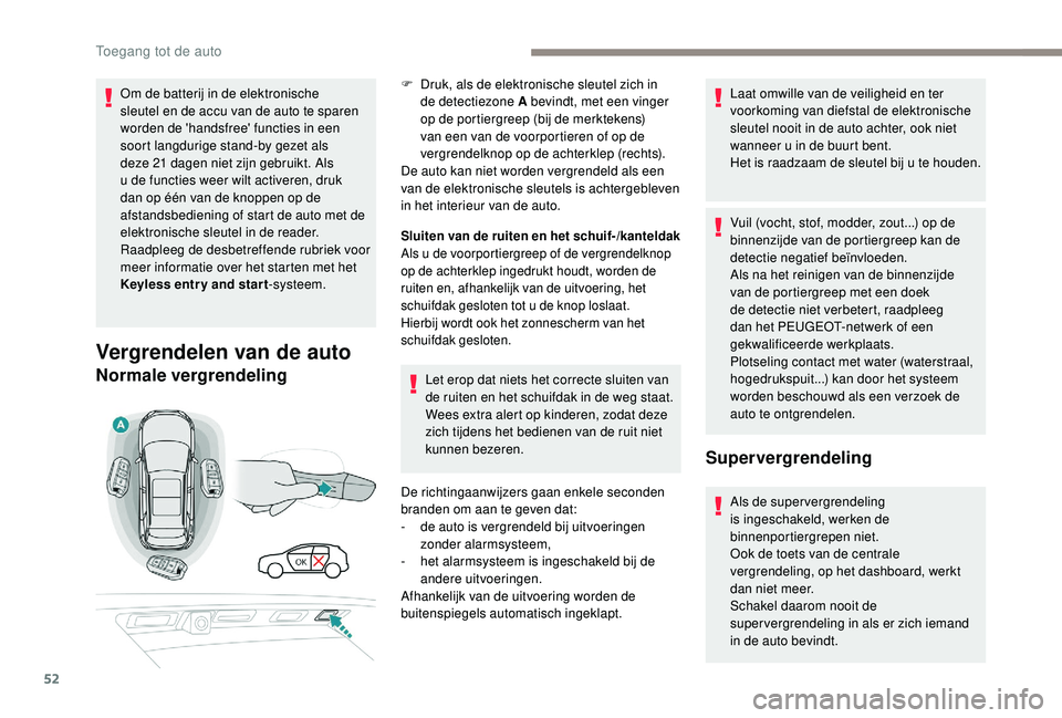 PEUGEOT 3008 2018  Instructieboekje (in Dutch) 52
Om de batterij in de elektronische 
sleutel en de accu van de auto te sparen 
worden de 'handsfree' functies in een 
soort langdurige stand-by gezet als 
deze 21  dagen niet zijn gebruikt. 