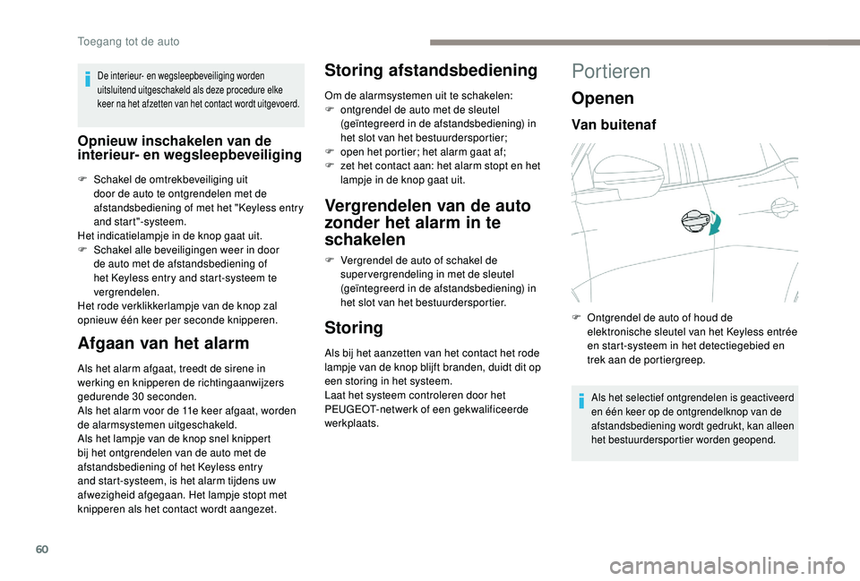 PEUGEOT 3008 2018  Instructieboekje (in Dutch) 60
De interieur- en wegsleepbeveiliging worden 
uitsluitend uitgeschakeld als deze procedure elke 
keer na het afzetten van het contact wordt uitgevoerd.
Opnieuw inschakelen van de 
interieur- en wegs