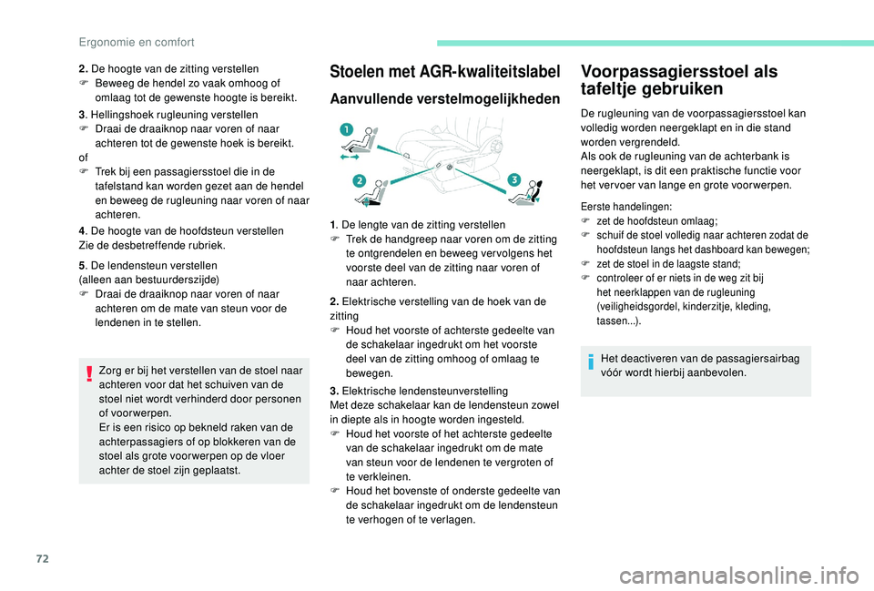 PEUGEOT 3008 2018  Instructieboekje (in Dutch) 72
2. De hoogte van de zitting verstellen
F  B eweeg de hendel zo vaak omhoog of 
omlaag tot de gewenste hoogte is bereikt.
3 . Hellingshoek rugleuning verstellen
F
 
D
 raai de draaiknop naar voren o
