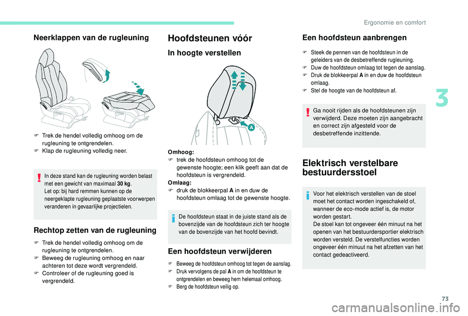 PEUGEOT 3008 2018  Instructieboekje (in Dutch) 73
Neerklappen van de rugleuning
In deze stand kan de rugleuning worden belast 
met een gewicht van maximaal 30  kg.
Let op: bij hard remmen kunnen op de 
neergeklapte rugleuning geplaatste voorwerpen