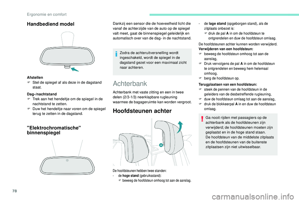 PEUGEOT 3008 2018  Instructieboekje (in Dutch) 78
Handbediend model
Afstellen
F S tel de spiegel af als deze in de dagstand 
staat.
Dag-/nachtstand
F
 
T
 rek aan het hendeltje om de spiegel in de 
nachtstand te zetten.
F
 
D
 uw het hendeltje naa