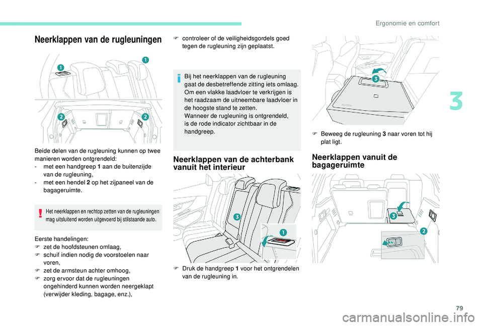 PEUGEOT 3008 2018  Instructieboekje (in Dutch) 79
Neerklappen van de rugleuningen
Bij het neerklappen van de rugleuning 
gaat de desbetreffende zitting iets omlaag.
Om een vlakke laadvloer te verkrijgen is 
het raadzaam de uitneembare laadvloer in