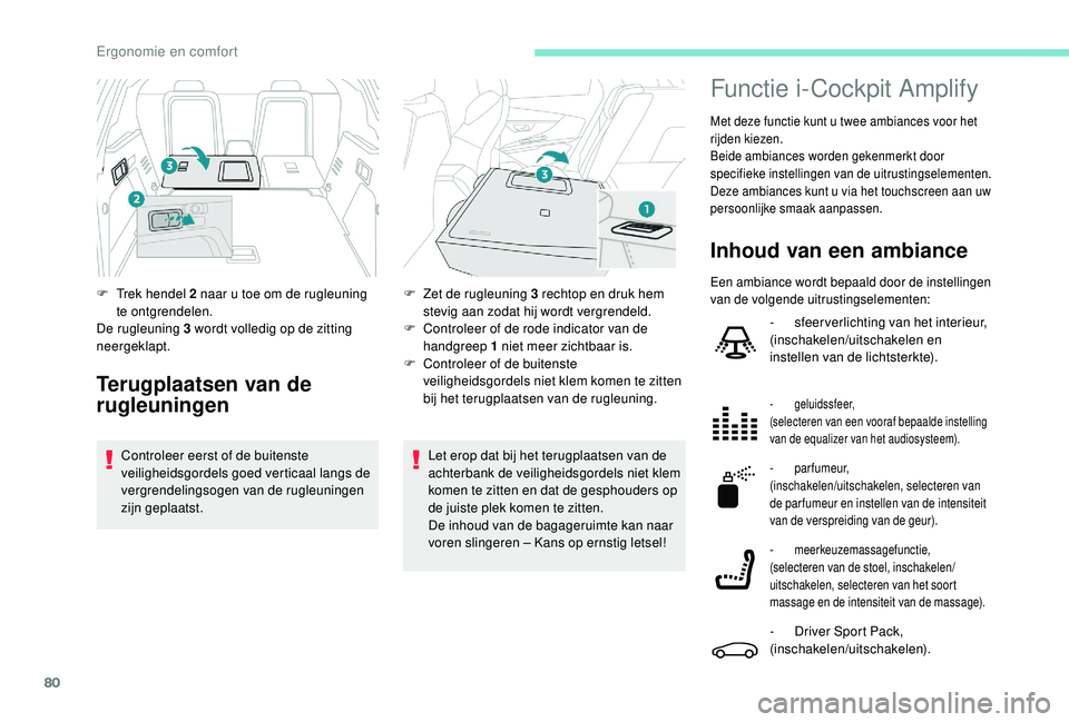 PEUGEOT 3008 2018  Instructieboekje (in Dutch) 80
Let erop dat bij het terugplaatsen van de 
achterbank de veiligheidsgordels niet klem 
komen te zitten en dat de gesphouders op 
de juiste plek komen te zitten.
De inhoud van de bagageruimte kan na