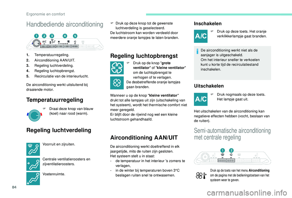 PEUGEOT 3008 2018  Instructieboekje (in Dutch) 84
Handbediende airconditioning
1.Temperatuurregeling.
2. Airconditioning A AN/UIT.
3. Regeling luchtverdeling.
4. Regeling luchtopbrengst.
5. Recirculatie van de interieurlucht.
De airconditioning we