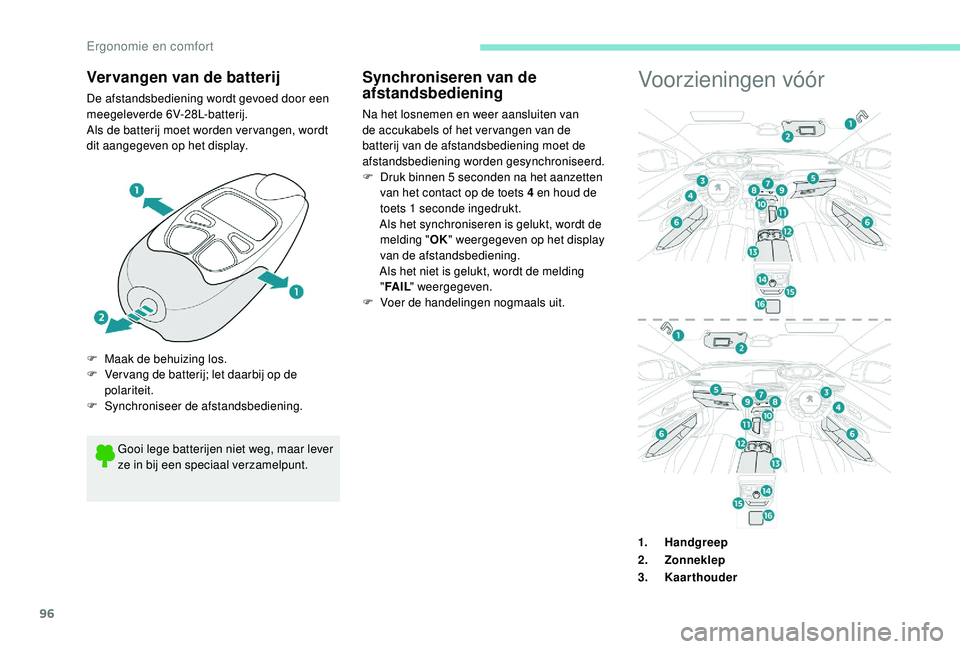 PEUGEOT 3008 2018  Instructieboekje (in Dutch) 96
Vervangen van de batterij
De afstandsbediening wordt gevoed door een 
meegeleverde 6V-28L-batterij.
Als de batterij moet worden ver vangen, wordt 
dit aangegeven op het display.Voorzieningen vóór