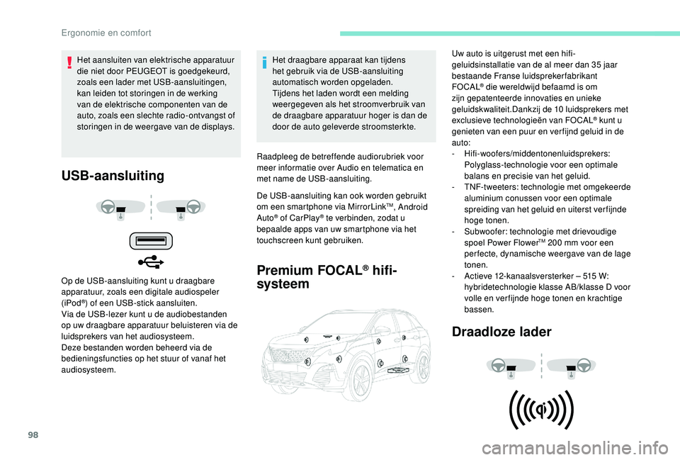PEUGEOT 3008 2018  Instructieboekje (in Dutch) 98
USB-aansluiting
Op de USB-aansluiting kunt u draagbare 
apparatuur, zoals een digitale audiospeler 
(iPod
®) of een USB-stick aansluiten.
Via de USB-lezer kunt u de audiobestanden 
op uw draagbare