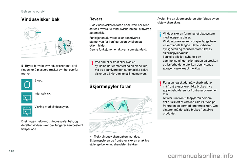 PEUGEOT 3008 2018 Instruksjoner for bruk (in Norwegian) 118
Vindusvisker bak
B. Bryter for valg av vindusvisker bak: drei
ringen for å plassere ønsket symbol over for
merket.
Revers
Hvis vindusviskeren foran er aktivert når bilen
settes i revers, vil PEUGEOT 3008 2018 Instruksjoner for bruk (in Norwegian) 118
Vindusvisker bak
B. Bryter for valg av vindusvisker bak: drei
ringen for å plassere ønsket symbol over for
merket.
Revers
Hvis vindusviskeren foran er aktivert når bilen
settes i revers, vil